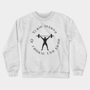 train insane or remain the same Gym Crewneck Sweatshirt